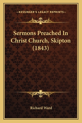 Sermons Preached in Christ Church, Skipton (1843) - Ward, Richard, Dr., LL.