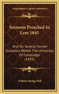 Sermons Preached in Lent 1845: And on Several Former Occasions Before the University of Cambridge (1845)