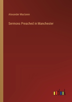 Sermons Preached in Manchester - MacLaren, Alexander