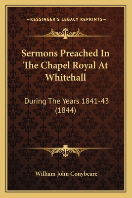 Sermons Preached In The Chapel Royal At Whitehall: During The Years 1841-43 (1844) - Conybeare, William John