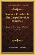 Sermons Preached in the Chapel Royal at Whitehall: During the Years 1841-43 (1844)