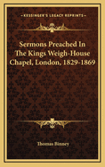 Sermons Preached in the King's Weigh-House Chapel, London, 1829-1869
