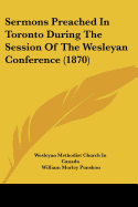 Sermons Preached In Toronto During The Session Of The Wesleyan Conference (1870) - Wesleyan Methodist Church in Canada, and Punshon, William Morley, and Smith, Gervase