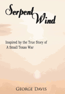 Serpent Wind: Inspired by the True Story of a Small Texas War