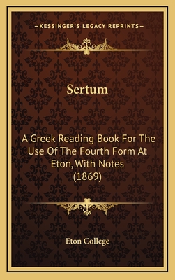 Sertum: A Greek Reading Book for the Use of the Fourth Form at Eton, with Notes (1869) - Eton College