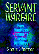 Servant Warfare: How Kindness Conquers Spiritual Darkness - Sjogren, Steve