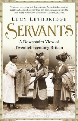 Servants: A Downstairs View of Twentieth-century Britain - Lethbridge, Lucy