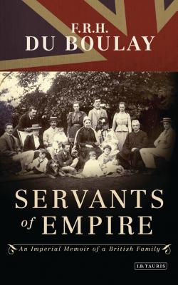 Servants of Empire: An Imperial Memoir of a British Family - Boulay, F. R. H. Du