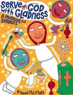 Serve God with Gladness: A Manual for Servers - Philippart, David, and Connell, Martin (Editor)