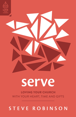 Serve: Loving Your Church with Your Heart, Time and Gifts - Robinson, Steve, and Howard, Brian (Foreword by)