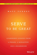 Serve to Be Great: Leadership Lessons from a Prison, a Monastery, and a Boardroom