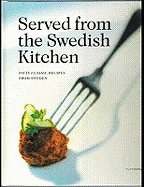 Served from the Swedish Kitchen: Fifty Classic Recipes from Sweden