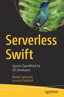 Serverless Swift: Apache Openwhisk for IOS Developers - Sadowski, Marek, and Frantzell, Lennart