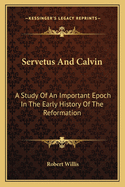 Servetus And Calvin: A Study Of An Important Epoch In The Early History Of The Reformation