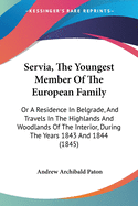 Servia, The Youngest Member Of The European Family: Or A Residence In Belgrade, And Travels In The Highlands And Woodlands Of The Interior, During The Years 1843 And 1844 (1845)