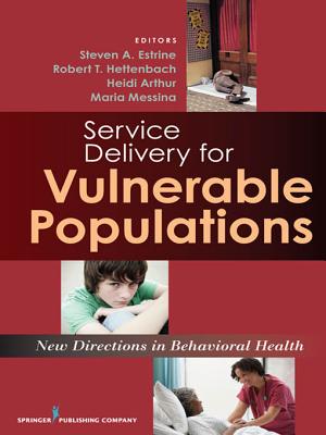 Service Delivery for Vulnerable Populations: New Directions in Behavioral Health - Estrine, Steven, Dr., PhD (Editor), and Hettenbach, Robert T, MPH (Editor), and Arthur, Heidi (Editor)