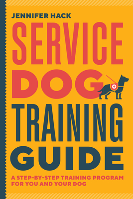 Service Dog Training Guide: A Step-By-Step Training Program for You and Your Dog - Hack, Jennifer