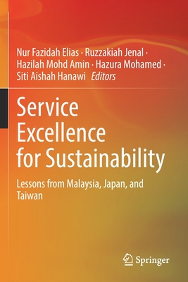 Service Excellence for Sustainability: Lessons from Malaysia, Japan, and Taiwan - Elias, Nur Fazidah (Editor), and Jenal, Ruzzakiah (Editor), and Mohd Amin, Hazilah (Editor)