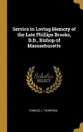 Service in Loving Memory of the Late Phillips Brooks, D.D., Bishop of Massachusetts