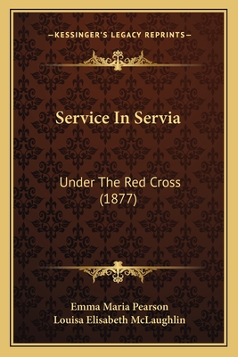 Service in Servia: Under the Red Cross (1877) - Pearson, Emma Maria, and McLaughlin, Louisa Elisabeth