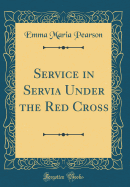 Service in Servia Under the Red Cross (Classic Reprint)