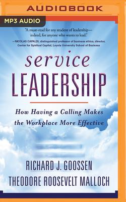 Service Leadership: How Having a Calling Makes the Workplace More Effective - Goossen, Richard J, and Malloch, Theodore Roosevelt, and Parks, Tom, Mr. (Read by)