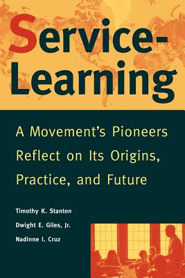 Service-Learning: A Movement's Pioneers Reflect on Its Origins, Practice, and Future - Stanton, Timothy K, and Giles, Dwight E, and Cruz, Nadinne I