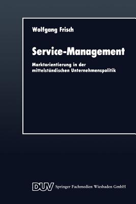 Service-Management: Marktorientierung in Der Mittelstandischen Unternehmenspolitik - Frisch, Wolfgang