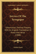 Service Of The Synagogue: Tabernacles, Festival Prayers, With An English Translation In Prose And Verse (1908)