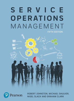 Service Operations Management: Improving Service Delivery - Johnston, Robert, and Shulver, Michael, and Slack, Nigel