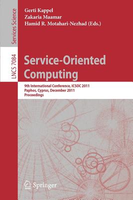 Service Oriented Computing: 9th International Conference, Icsoc 2011, Paphos, Cyprus, December 5-8, 2011, Proceedings - Kappel, Gerti (Editor), and Maamar, Zakaria (Editor), and Motahari-Nezhad, Hamid R (Editor)
