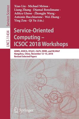 Service-Oriented Computing - Icsoc 2018 Workshops: Adms, Asoca, Isyycc, Clots, Ddbs, and Nls4iot, Hangzhou, China, November 12-15, 2018, Revised Selected Papers - Liu, Xiao (Editor), and Mrissa, Michael (Editor), and Zhang, Liang (Editor)