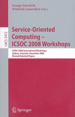 Service-Oriented Computing--ICSOS 2008 Workshops - Feuerlicht, George (Editor), and Lamersdorf, Winfried (Editor)