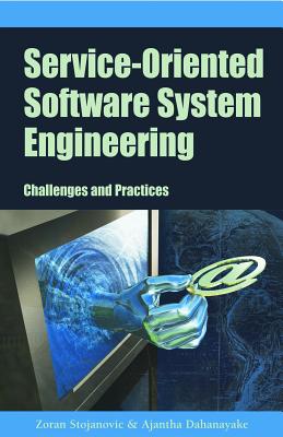 Service-Oriented Software System Engineering: Challenges and Practices - Stojanovic, Zoran, PRO (Editor), and Dahanayake, Ajantha