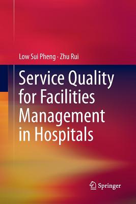 Service Quality for Facilities Management in Hospitals - Sui Pheng, Low, and Rui, Zhu