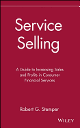 Service Selling: A Guide to Increasing Sales and Profits in Consumer Financial Services