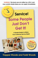Service! Some People Just Don't Get It!: A Simple and Powerful Plan for Creating "Magnetic" Customer Service!