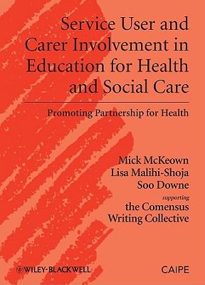 Service User and Carer Involvement in Education for Health and Social Care: Promoting Partnership for Health - McKeown, Michael, and Malihi-Shoja, Lisa, and Downe, Soo