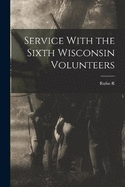 Service With the Sixth Wisconsin Volunteers