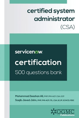 ServiceNow Certified System Administrator (CSA) 500 Questions Bank - John, Saqib Javed, and Ali, Muhammad Zeeshan