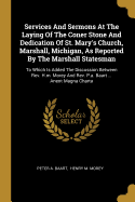 Services And Sermons At The Laying Of The Coner Stone And Dedication Of St. Mary's Church, Marshall, Michigan, As Reported By The Marshall Statesman: To Which Is Added The Discussion Between Rev. H.m. Morey And Rev. P.a. Baart ... Anent Magna Charta