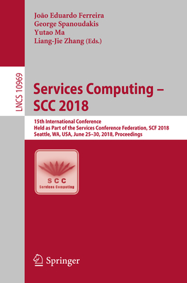 Services Computing - Scc 2018: 15th International Conference, Held as Part of the Services Conference Federation, Scf 2018, Seattle, Wa, Usa, June 25-30, 2018, Proceedings - Ferreira, Joo Eduardo (Editor), and Spanoudakis, George (Editor), and Ma, Yutao (Editor)