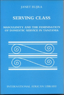 Serving Class: Masculinity and the Feminisation of Domestic Service in Tanzania