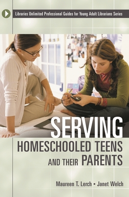 Serving Homeschooled Teens and Their Parents - Lerch, Maureen, and Welch, Janet