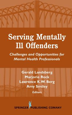 Serving Mentally Ill Offenders: Challenges & Opportunities for Mental Health Professionals - Landsberg, Gerald, Dsw (Editor), and Rock, Marjorie, Dr. (Editor), and Berg, Lawerence, PhD, Esq (Editor)