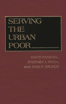 Serving the Urban Poor - Fanshel, David, and Finch, Stephen J, and Grundy, John F