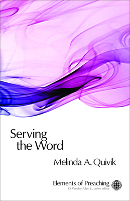 Serving the Word: Preaching in Worship - Quivik, Melinda A, and Allen, O Wesley, Jr. (Editor)