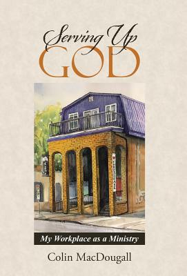 Serving Up God: My Workplace as a Ministry - Macdougall, Colin, Professor