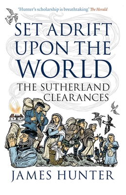 Set Adrift Upon the World: The Sutherland Clearances - Hunter, James