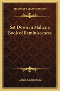 Set Down in Malice a Book of Reminiscences